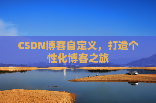 CSDN博客自定义，打造个性化博客之旅